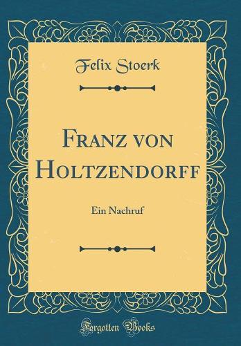 Franz Von Holtzendorff: Ein Nachruf (Classic Reprint)