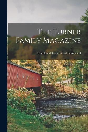 The Turner Family Magazine: Genealogical, Historical and Biographical