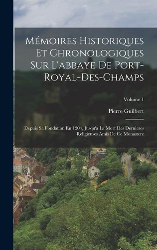 Mémoires Historiques Et Chronologiques Sur L'abbaye De Port-Royal-Des-Champs