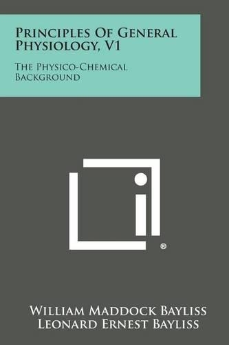 Principles of General Physiology, V1: The Physico-Chemical Background