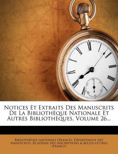 Notices Et Extraits Des Manuscrits de La Bibliotheque Nationale Et Autres Bibliotheques, Volume 26...