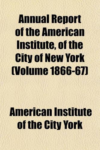 Annual Report of the American Institute, of the City of New York (Volume 1866-67)