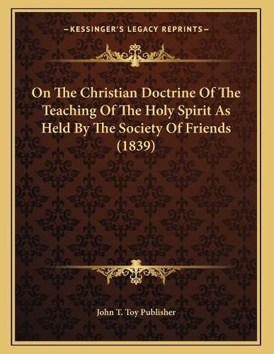On The Christian Doctrine Of The Teaching Of The Holy Spirit As Held By The Society Of Friends (1839)