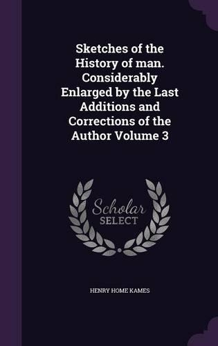 Sketches of the History of man. Considerably Enlarged by the Last Additions and Corrections of the Author Volume 3