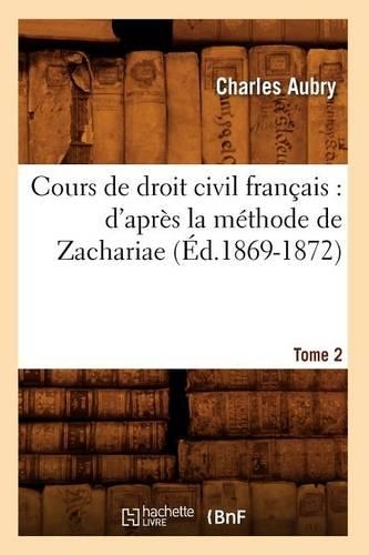 Cours de Droit Civil Français: d'Après La Méthode de Zachariae. Tome 2 (Éd.1869-1872): (Sciences Sociales)