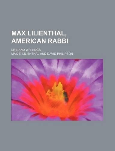 Max Lilienthal, American Rabbi; Life and Writings