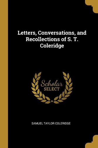 Letters, Conversations, and Recollections of S. T. Coleridge