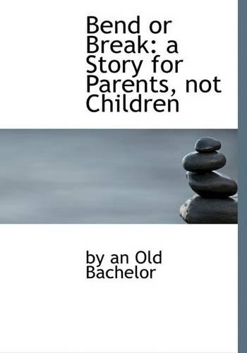 Bend or Break: A Story for Parents, Not Children (Large Print Edition)