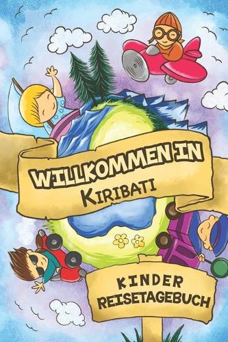 Willkommen in Kiribati Kinder Reisetagebuch: 6x9 Kinder Reise Journal I Notizbuch zum Ausfüllen und Malen I Perfektes Geschenk für Kinder für den Trip nach Kiribati ()