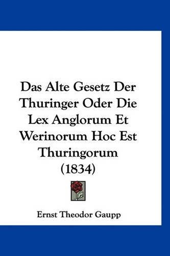 Das Alte Gesetz Der Thuringer Oder Die Lex Anglorum Et Werinorum Hoc Est Thuringorum (1834)