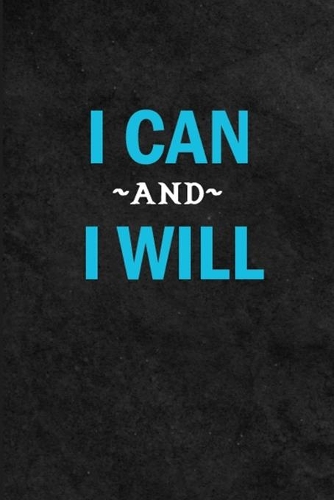 I Can And I Will: This Nice And Perfect I Can And I Will Journal For Man And Woman .Cute Cream Paper 6*9 Inch With 100 Pages Notebook For Writing Daily Routine, Journ