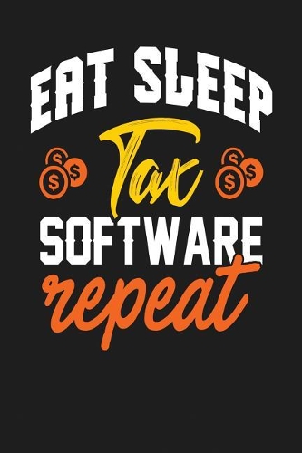 Eat Sleep Tax Software Repeat: Dark Gray, Orange & Yellow Design, Blank College Ruled Line Paper Journal Notebook for Accountants and Their Families. (Bookkeeping and Tax Season 6