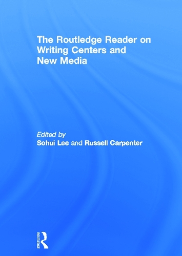 The Routledge Reader on Writing Centers and New Media