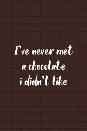 I've Never Met A Chocolate I Didn't Like: Blank Lined Notebook ( Chocolate ) Brown