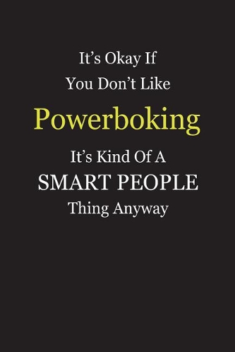 It's Okay If You Don't Like Powerboking It's Kind Of A Smart People Thing Anyway