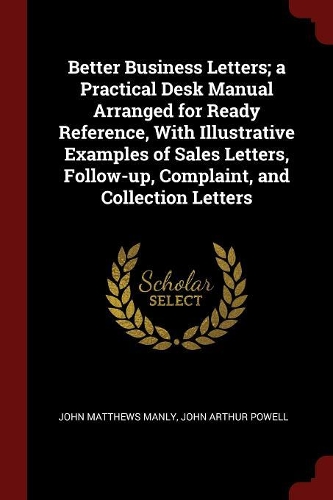 Better Business Letters; a Practical Desk Manual Arranged for Ready Reference, With Illustrative Examples of Sales Letters, Follow-up, Complaint, and Collection Letters