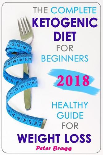 The Complete Ketogenic Diet for Beginners: Healthy Guide for Weight Loss