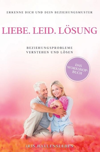 Liebe . Leid . Lösung: Beziehungsprobleme verstehen und lösen