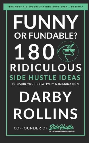 Funny or Fundable?: 180 Ridiculous Side Hustle Ideas to Spark Your Creativity & Imagination