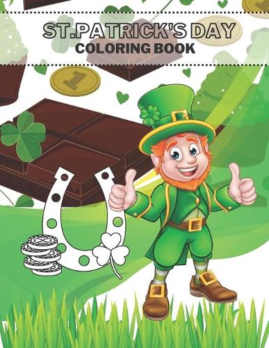 St Patrick's Day Coloring Book: The Lucky Green Irish Holidays For Kids