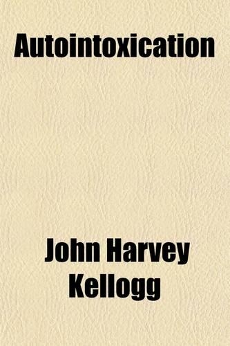 Autointoxication; Or, Intestinal Toxemia