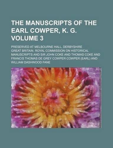 The Manuscripts of the Earl Cowper, K. G. Volume 3; Preserved at Melbourne Hall, Derbyshire