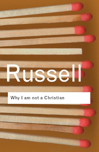 Why I am not a Christian: and Other Essays on Religion and Related Subjects(Routledge Classics)