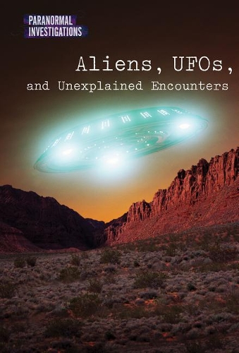 Aliens, Ufos, and Unexplained Encounters: (Paranormal Investigations)