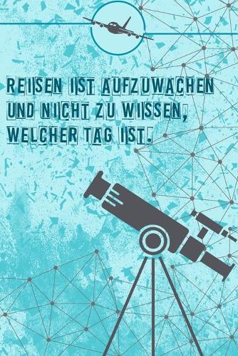 Reisen ist aufzuwachen und nicht zu wissen, welcher Tag ist