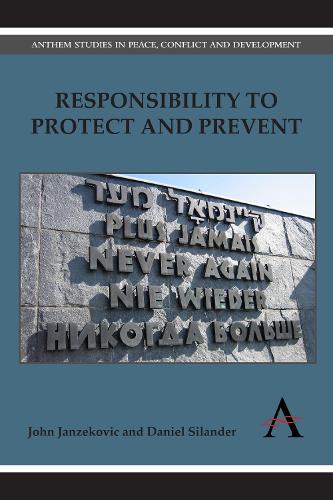 Responsibility to Protect and Prevent: Principles, Promises and Practicalities(Anthem Studies in Peace, Conflict and Development)