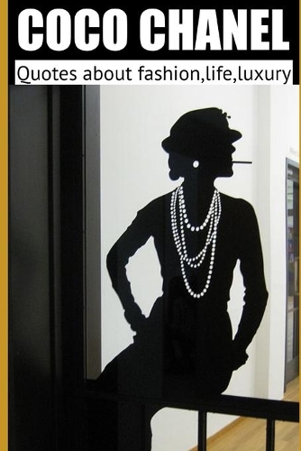 Coco chanel: Quotes about fashion, life, luxury