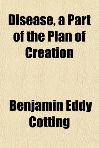 Disease, a Part of the Plan of Creation; The Annual Discourse Before the Massachusetts Medical Society, May 31, 1865
