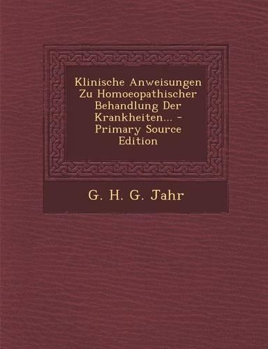 Klinische Anweisungen Zu Homoeopathischer Behandlung Der Krankheiten... - Primary Source Edition