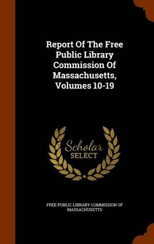 Report Of The Free Public Library Commission Of Massachusetts, Volumes 10-19
