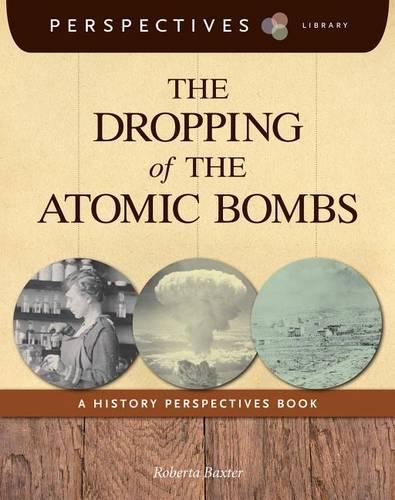 The Dropping of the Atomic Bombs: A History Perspectives Book(Perspectives Library)
