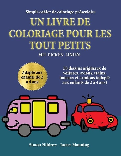 Simple cahier de coloriage préscolaire: Un livre de coloriage pour les tout-petits avec des lignes extra-épaisses: 50 dessins originaux de voitures, avions, trains, bateaux et camions (ada