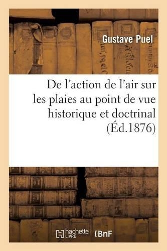 de l'Action de l'Air Sur Les Plaies Au Point de Vue Historique Et Doctrinal: (Sciences)
