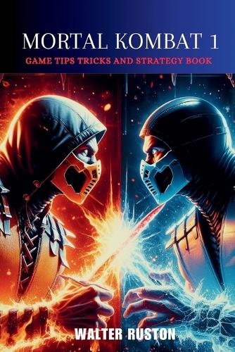 Mortal Kombat 1: Game Tips Tricks and Strategy Book(Guides for an Amazing Video Game Experience)