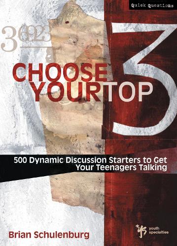 Choose Your Top 3: 500 Dynamic Discussion Starters to Get Your Teenagers Talking(Quick Questions)