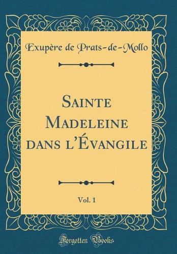 Sainte Madeleine dans l'Évangile, Vol. 1 (Classic Reprint)