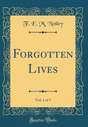 Forgotten Lives, Vol. 1 of 3 (Classic Reprint)