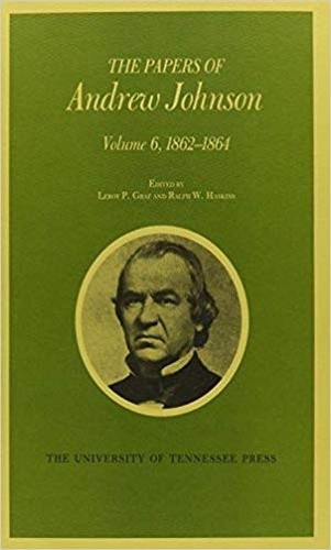 The Papers of Andrew Johnson: Volume 6 1862-1864(Utp Papers Andrew Johnson)