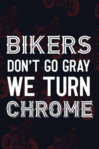 Bikers Don't Go Gray We Turn Chrome