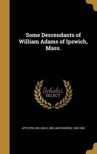 Some Descendants of William Adams of Ipswich, Mass.