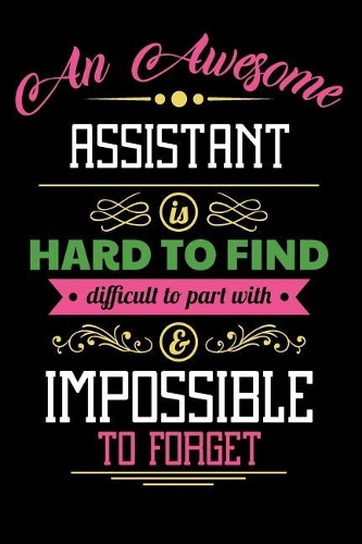 An Awesome Assistant Is Hard to Find Difficult to Part with & Impossible to Forget: Blank Line Assistant Appreciation Journal / Notebook Job Gift (6 X 9 - 110 Blank Pages)