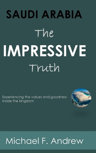 Saudi Arabia: THE IMPRESSIVE TRUTH Experiencing the values and goodness inside the Kingdom
