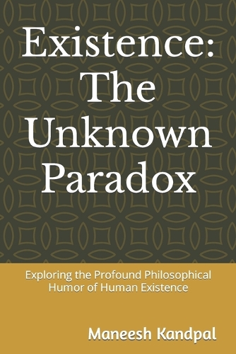 Existence: The Unknown Paradox: Exploring the Profound Philosophical Humor of Human Existence