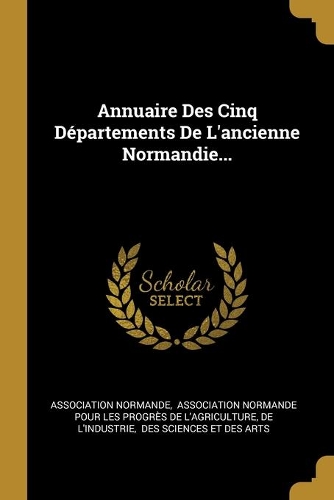 Annuaire Des Cinq Départements De L'ancienne Normandie...