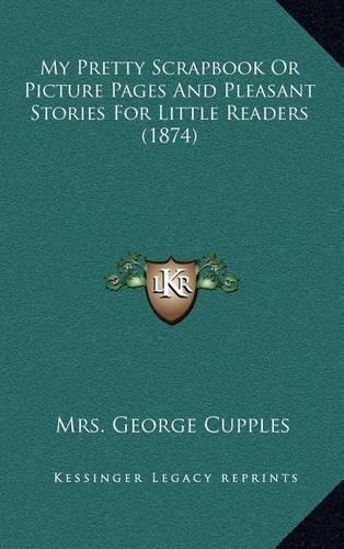 My Pretty Scrapbook Or Picture Pages And Pleasant Stories For Little Readers (1874)