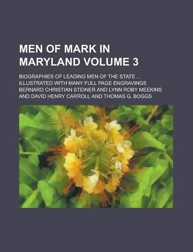 Men of Mark in Maryland; Biographies of Leading Men of the State ... Illustrated with Many Full Page Engravings Volume 3